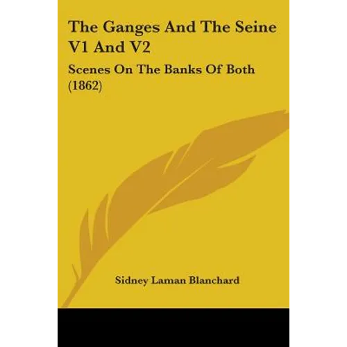 The Ganges And The Seine V1 And V2: Scenes On The Banks Of Both (1862) - Paperback