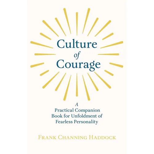 Culture of Courage - A Practical Companion Book for Unfoldment of Fearless Personality; With an Essay from What You Can Do With Your Will Power by Rus - Paperback