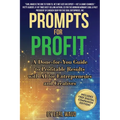 AI Prompts for Profit: A Done-for-You Guide to Profitable Results with AI for Entrepreneurs and Creatives - Paperback