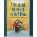 Something Happened to Our Mom: A Story about Parental Addiction - Hardcover