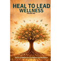 Heal to Lead Wellness: Stories to Rebuild Your Confidence and Resilience - Paperback