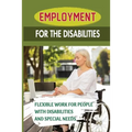 Employment For The Disabilities: Flexible Work For People With Disabilities And Special Needs: Job Agency For Disability - Paperback