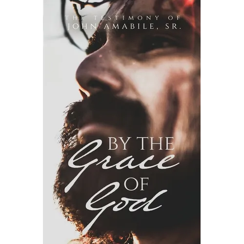 By the Grace of God: The Testimony of John Amabile, Sr. - Paperback