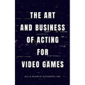 The Art and Business of Acting for Video Games - Paperback