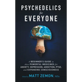 Psychedelics For Everyone: A Beginner's Guide to these Powerful Medicines for Anxiety, Depression, Addiction, PTSD, and Expanding Consciousness - Hardcover