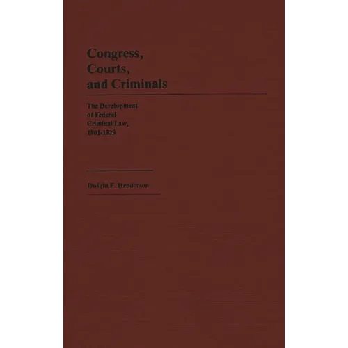 Congress, Courts, and Criminals: The Development of Federal Criminal Law, 1801-1829 - Hardcover