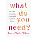 What Do You Need?: How Women of Color Can Take Ownership of Their Careers to Accelerate Their Path to Success - Paperback