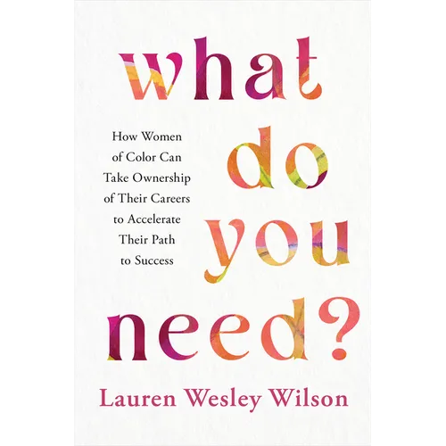 What Do You Need?: How Women of Color Can Take Ownership of Their Careers to Accelerate Their Path to Success - Paperback