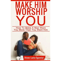 Make Him Worship You: How to Make A Man Want You, More Than You Want Him - Paperback