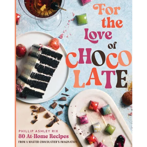 For the Love of Chocolate: 80 At-Home Recipes from a Master Chocolatier's Imagination (a Confectionery Cookbook) - The Perfect Gift for Dessert Lovers - Hardcover