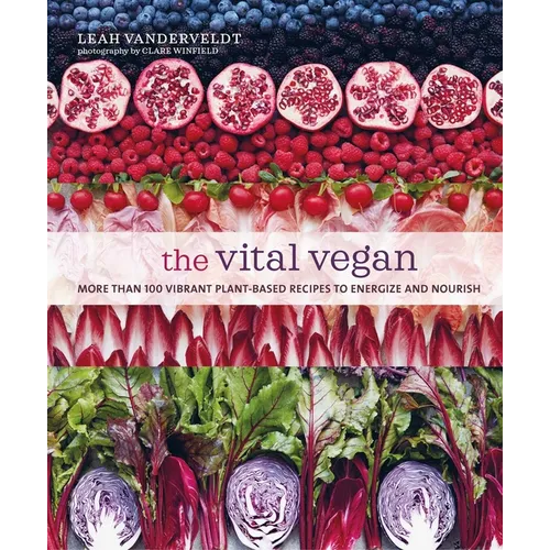 The Vital Vegan: More Than 100 Vibrant Plant-Based Recipes to Energize and Nourish - Hardcover