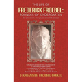 The Life of Frederick Froebel: Founder of Kindergarten by Denton Jacques Snider (1900): Edited and Annotated with Illustrations by J (Johannes) Froeb - Paperback