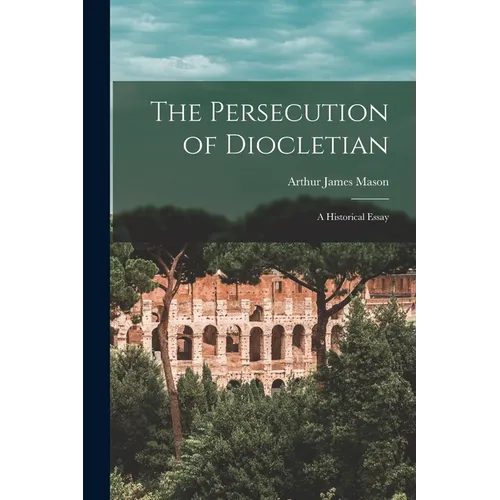 The Persecution of Diocletian: A Historical Essay - Paperback