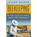 Beekeeping: An Easy Guide for Getting Started with Beekeeping - Paperback