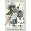 These Dark Things: Twelve New Gothic Tales - Paperback