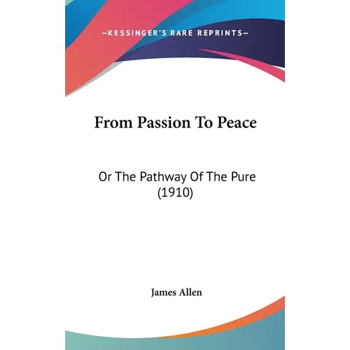 From Passion To Peace: Or The Pathway Of The Pure (1910) - Hardcover