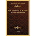 True Healing Art or Hygienic vs. Drug Medication - Hardcover