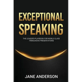 Exceptional Speaking: The Leader's Playbook for World Class Persuasive Presentations - Paperback