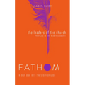 Fathom Bible Studies: The Leaders of the Church Leader Guide (Gospels, Acts, and the New Testament Letters) - Paperback