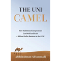 The Uni-Camel: How Ambitious Entrepreneurs Can Build and Scale a Billion-Dollar Business in the GCC - Paperback