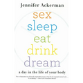 Sex Sleep Eat Drink Dream: A Day in the Life of Your Body - Paperback