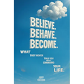 Believe. Behave. Become.: What They Never Told You about Changing Your Life - Paperback