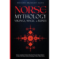 Norse Mythology, Vikings, Magic & Runes: Stories, Legends & Timeless Tales From Norse & Viking Folklore + A Guide To The Rituals, Spells & Meanings of - Paperback