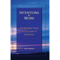 Intentions at Work: 83 Spiritual Tools to Succeed in Business - Paperback