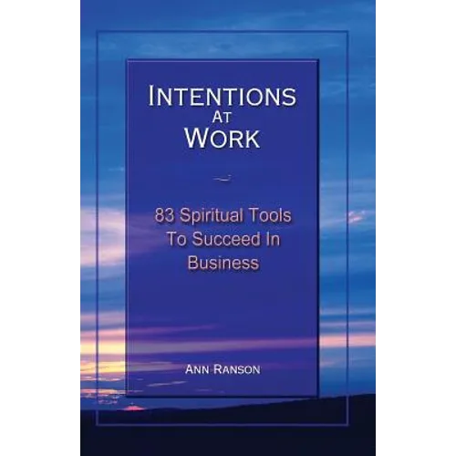 Intentions at Work: 83 Spiritual Tools to Succeed in Business - Paperback