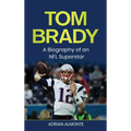 Tom Brady: A Biography of an NFL Superstar - Hardcover