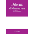 A pedlar's pack of ballads and songs. With illustrative notes - Paperback