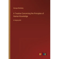 A Treatise Concerning the Principles of Human Knowledge: in large print - Paperback