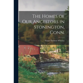 The Homes of our Ancestors in Stonington, Conn. - Paperback