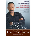 Dare to Be a Man: The Truth Every Man Must Know...and Every Woman Needs to Know About Him - Paperback