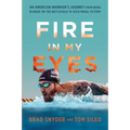 Fire in My Eyes: An American Warrior's Journey from Being Blinded on the Battlefield to Gold Medal Victory - Hardcover