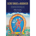 Secret Drugs of Buddhism: Psychedelic Sacraments and the Origins of the Vajrayana - Paperback