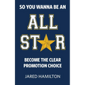 So You Wanna Be an All-Star: Become the Clear Promotion Choice - Paperback