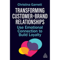 Transforming Customer-Brand Relationships: Use Emotional Connection to Build Loyalty - Paperback