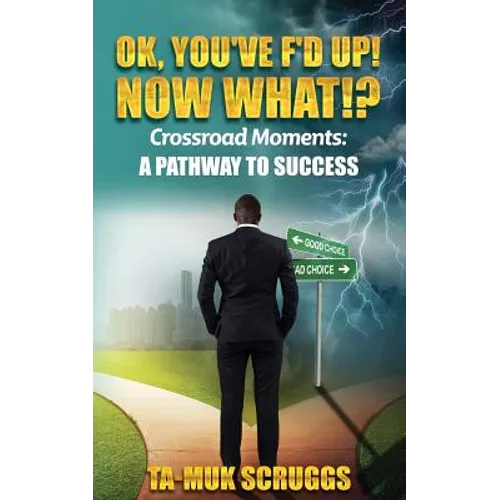 Ok, You've F'd up! Now What?!: Crossroad Moments: A pathway to Success - Paperback