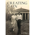 Creating Cain: My Father's Surprising Story of Love, Success, Deceit, and Loss - Hardcover