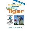In Every Kid There Lurks a Tiger: Rudy Duran's 5-Step Program to Teach You and Your Child the Fundamentals of Golf - Hardcover