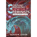 Three Groundbreaking Jewish Feminists: Pursuing Social Justice - Paperback