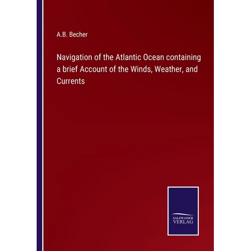 Navigation of the Atlantic Ocean containing a brief Account of the Winds, Weather, and Currents - Paperback