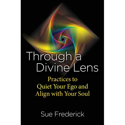 Through a Divine Lens: Practices to Quiet Your Ego and Align with Your Soul - Paperback