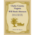 Clarke County, Virginia Will Book Abstracts Books A - I (1836-1904) and 1A - 3C (1841-1913) - Paperback
