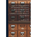 List of Documents in Spanish Archives Relating to the History of the United States, Which Have Been - Paperback