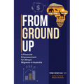 From Ground Up: A Financial Empowerment for African Migrants in Australia - Paperback