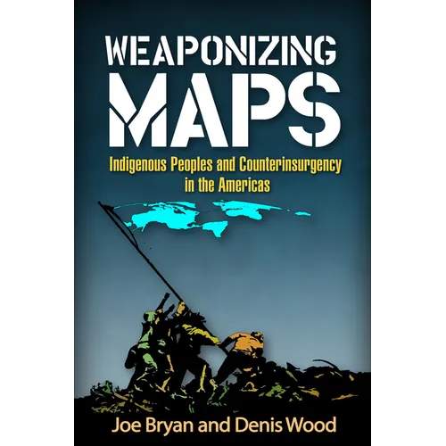Weaponizing Maps: Indigenous Peoples and Counterinsurgency in the Americas - Hardcover