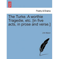 The Turke. a Worthie Tragedie, Etc. [In Five Acts, in Prose and Verse.] - Paperback