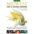 Midwest Fruit & Vegetable Gardening: Plant, Grow, and Harvest the Best Edibles - Illinois, Indiana, Iowa, Kansas, Michigan, Minnesota, Missouri, Nebra - Paperback